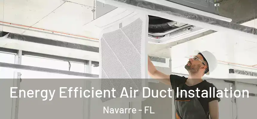 Energy Efficient Air Duct Installation Navarre - FL