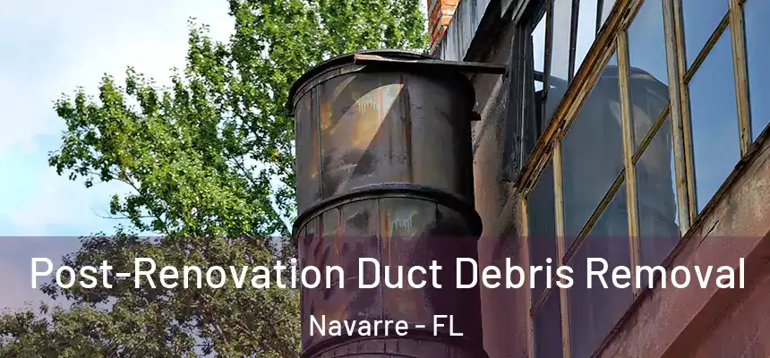 Post-Renovation Duct Debris Removal Navarre - FL